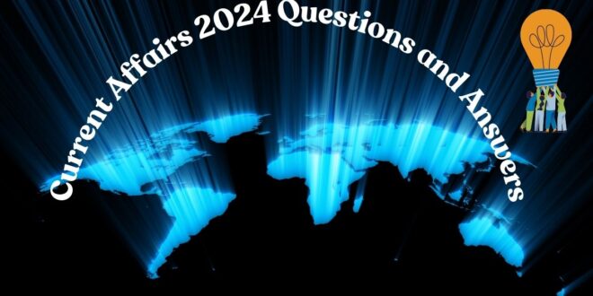 Current Affairs 2024 Questions and Answers